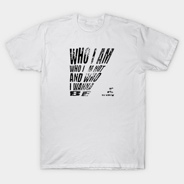 Who i am, who i´m not and who i wanna be T-Shirt by LEMEDRANO